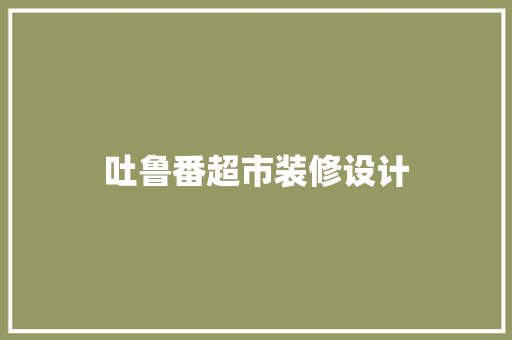 吐鲁番超市装修设计