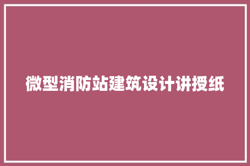 微型消防站建筑设计讲授纸