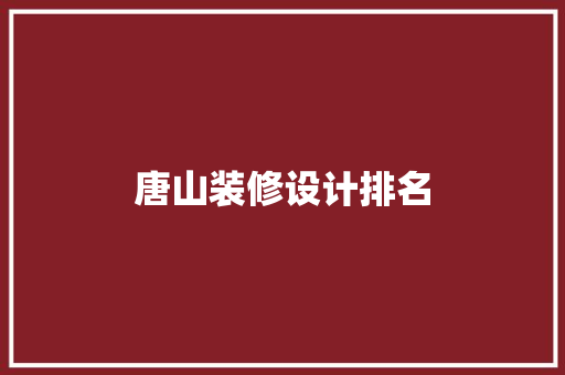 唐山装修设计排名 施工技术
