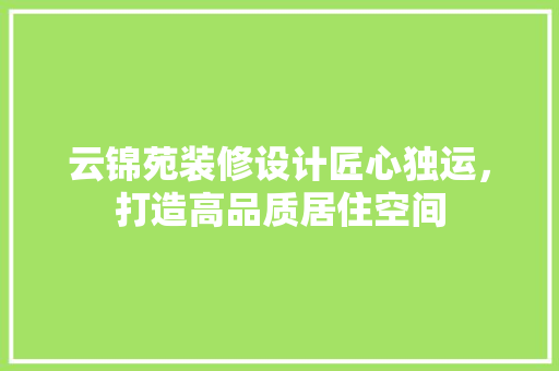 云锦苑装修设计匠心独运，打造高品质居住空间 设计原则