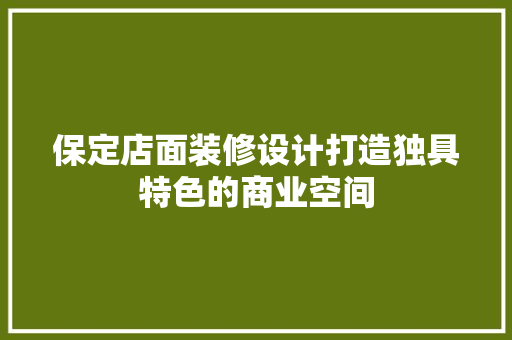 保定店面装修设计打造独具特色的商业空间