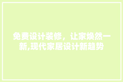 免费设计装修，让家焕然一新,现代家居设计新趋势