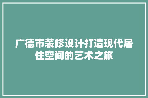 广德市装修设计打造现代居住空间的艺术之旅