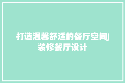 打造温馨舒适的餐厅空间J装修餐厅设计