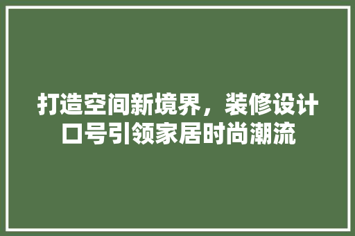 打造空间新境界，装修设计口号引领家居时尚潮流