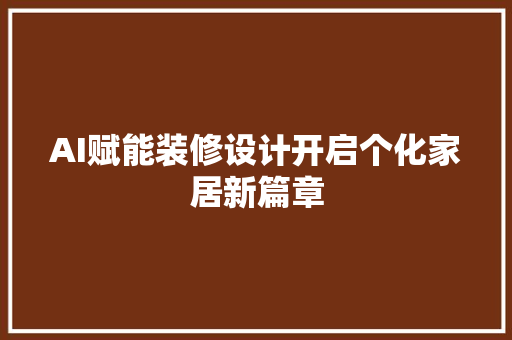 AI赋能装修设计开启个化家居新篇章 住宅建筑设计