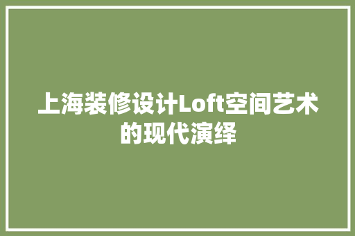 上海装修设计Loft空间艺术的现代演绎