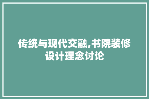 传统与现代交融,书院装修设计理念讨论