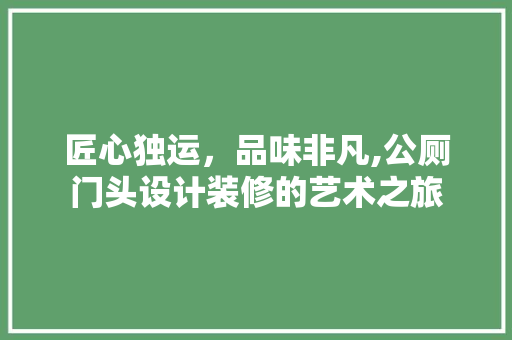 匠心独运，品味非凡,公厕门头设计装修的艺术之旅