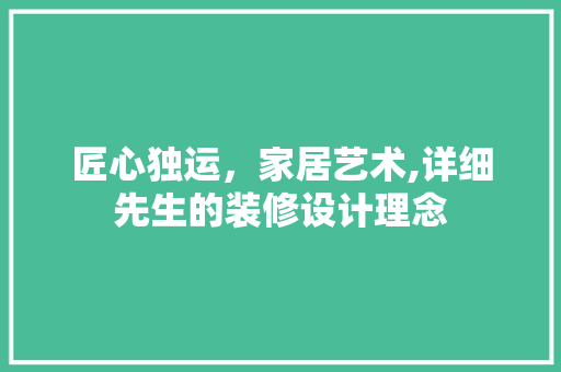 匠心独运，家居艺术,详细先生的装修设计理念