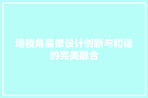 墙棱角装修设计创新与和谐的完美融合