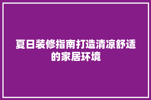 夏日装修指南打造清凉舒适的家居环境