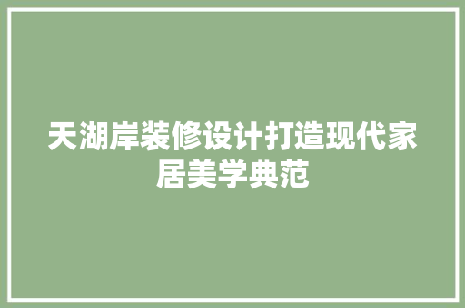 天湖岸装修设计打造现代家居美学典范