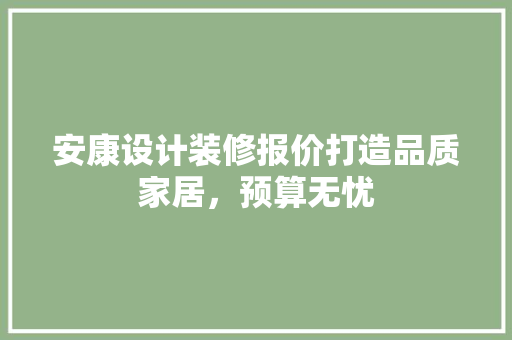 安康设计装修报价打造品质家居，预算无忧
