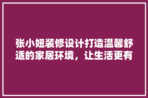 张小妞装修设计打造温馨舒适的家居环境，让生活更有品质