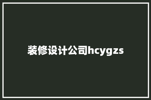 装修设计公司hcygzs