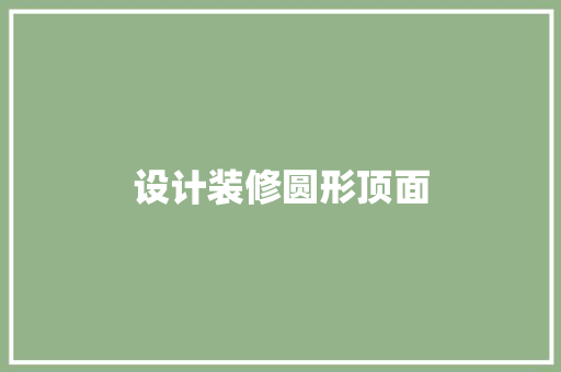设计装修圆形顶面 施工技术