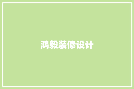 鸿毅装修设计 施工管理