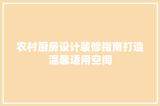 农村厨房设计装修指南打造温馨适用空间