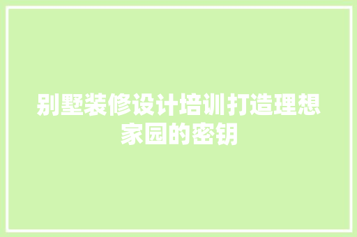 别墅装修设计培训打造理想家园的密钥