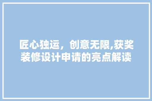 匠心独运，创意无限,获奖装修设计申请的亮点解读