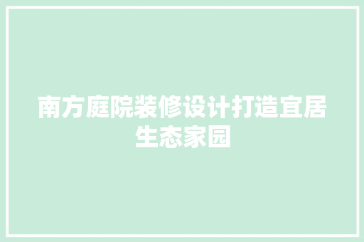 南方庭院装修设计打造宜居生态家园