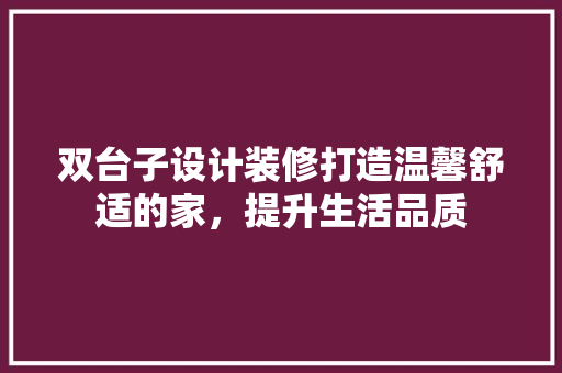 双台子设计装修打造温馨舒适的家，提升生活品质