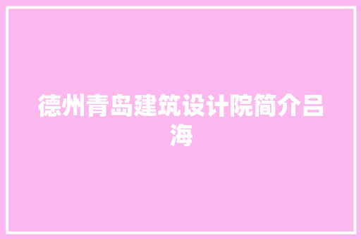 德州青岛建筑设计院简介吕海