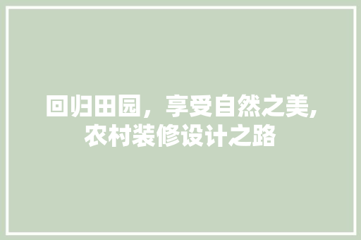 回归田园，享受自然之美,农村装修设计之路