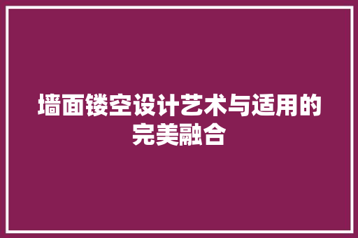 墙面镂空设计艺术与适用的完美融合