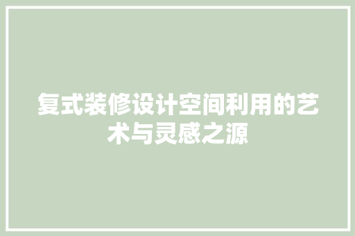 复式装修设计空间利用的艺术与灵感之源