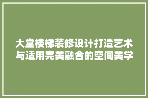 大堂楼梯装修设计打造艺术与适用完美融合的空间美学