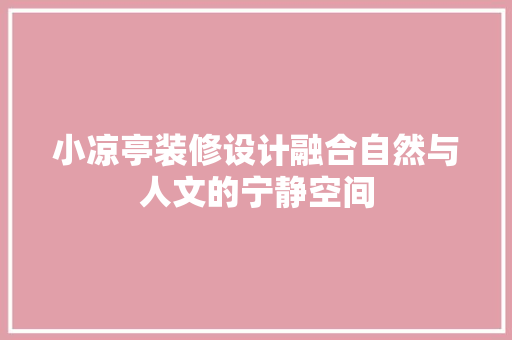 小凉亭装修设计融合自然与人文的宁静空间