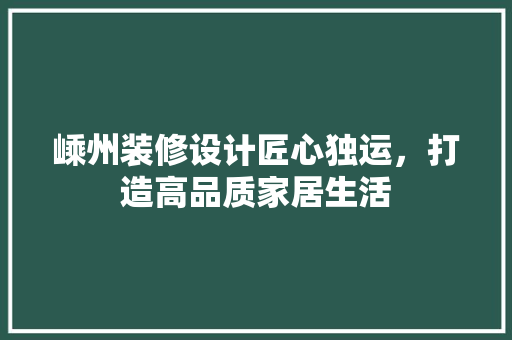嵊州装修设计匠心独运，打造高品质家居生活