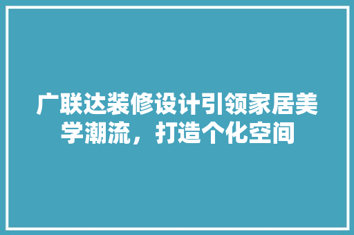 广联达装修设计引领家居美学潮流，打造个化空间