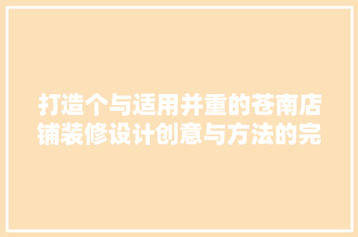 打造个与适用并重的苍南店铺装修设计创意与方法的完美融合 新型材料