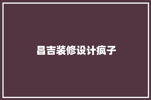 昌吉装修设计疯子