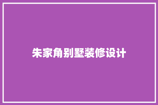 朱家角别墅装修设计 施工工艺