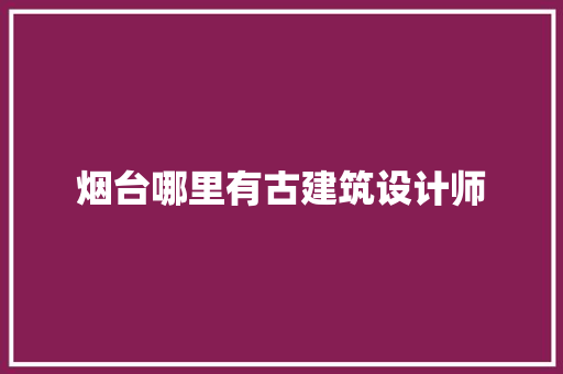 烟台哪里有古建筑设计师
