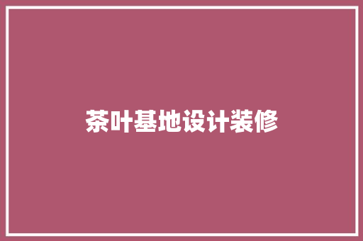 茶叶基地设计装修