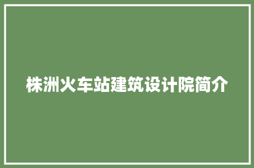 株洲火车站建筑设计院简介
