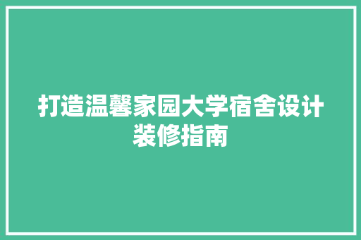 打造温馨家园大学宿舍设计装修指南