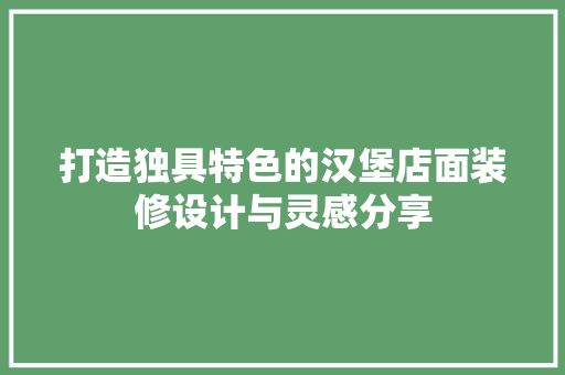 打造独具特色的汉堡店面装修设计与灵感分享