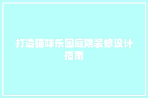 打造猫咪乐园庭院装修设计指南