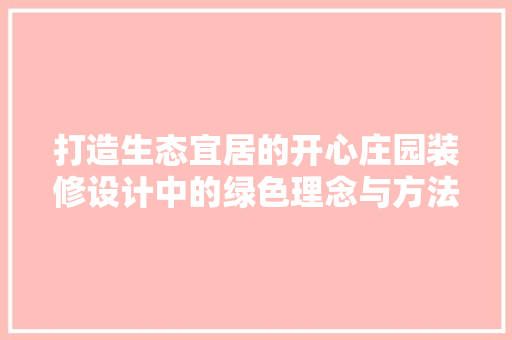 打造生态宜居的开心庄园装修设计中的绿色理念与方法