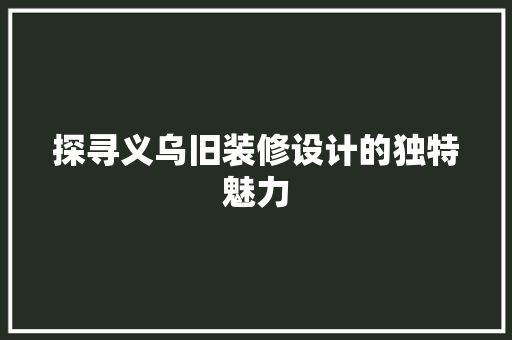 探寻义乌旧装修设计的独特魅力
