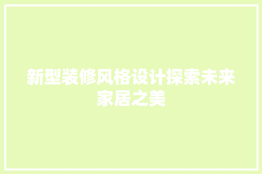 新型装修风格设计探索未来家居之美