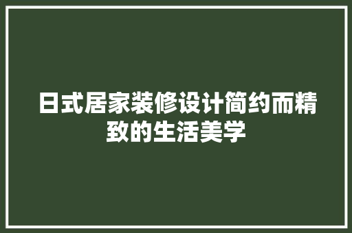 日式居家装修设计简约而精致的生活美学