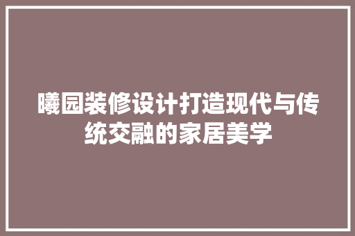 曦园装修设计打造现代与传统交融的家居美学