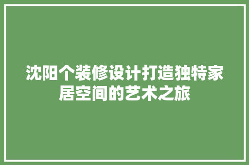 沈阳个装修设计打造独特家居空间的艺术之旅